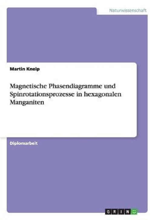 Magnetische Phasendiagramme und Spinrotationsprozesse in hexagonalen Manganiten by Martin Kneip