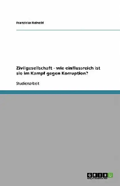 Zivilgesellschaft - wie einflussreich ist sie im Kampf gegen Korruption? by Reinold, Franziska