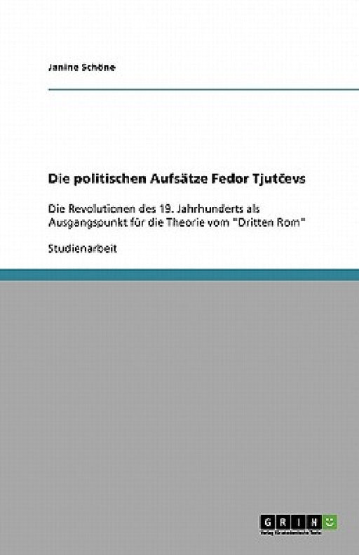 Die politischen Aufsätze Fedor Tjut&#269;evs: Die Revolutionen des 19. Jahrhunderts als Ausgangspunkt für die Theorie vom "Dritten Rom" by Janine Schöne