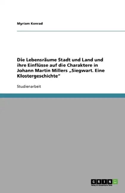 Die Lebensräume Stadt und Land und ihre Einflüsse auf die Charaktere in Johann Martin Millers "Siegwart. Eine Klostergeschichte" by Myriam Konrad