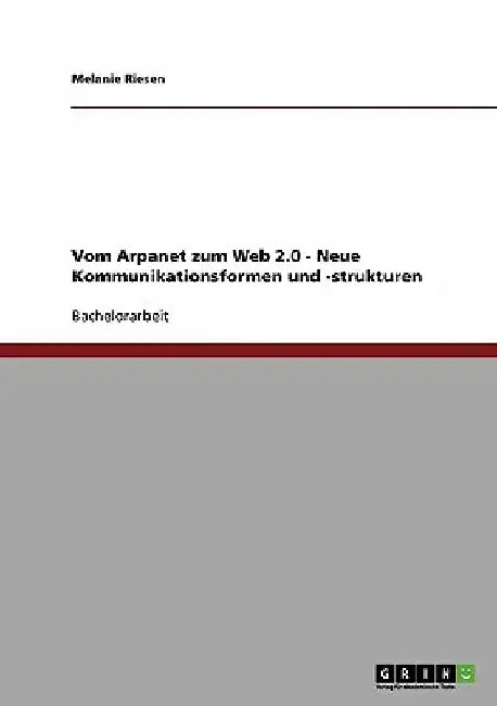Vom Arpanet zum Web 2.0 - Neue Kommunikationsformen und -strukturen by Riesen, Melanie