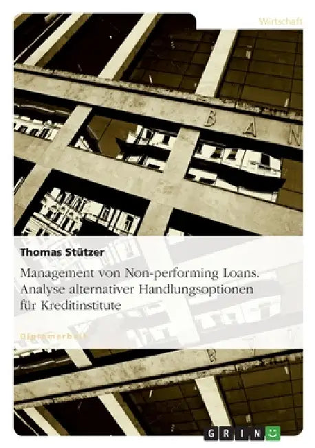 Management von Non-performing Loans. Analyse alternativer Handlungsoptionen für Kreditinstitute by Thomas Stützer