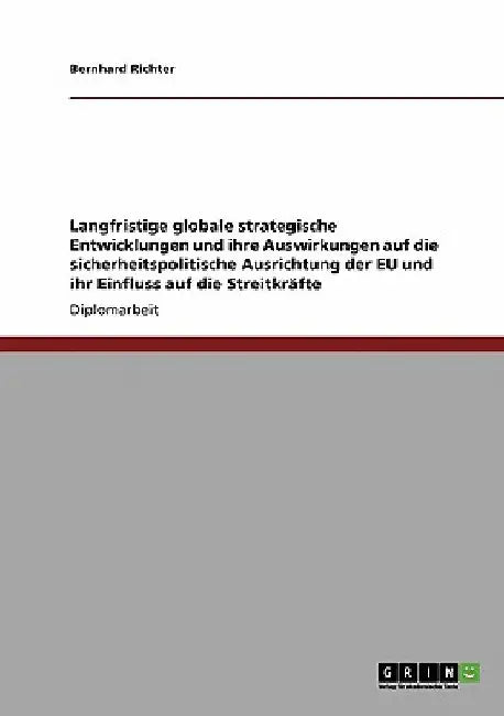 Langfristige globale strategische Entwicklungen und ihre Auswirkungen auf die sicherheitspolitische Ausrichtung der EU und ihr Einfluss auf die Streit by Richter, Bernhard