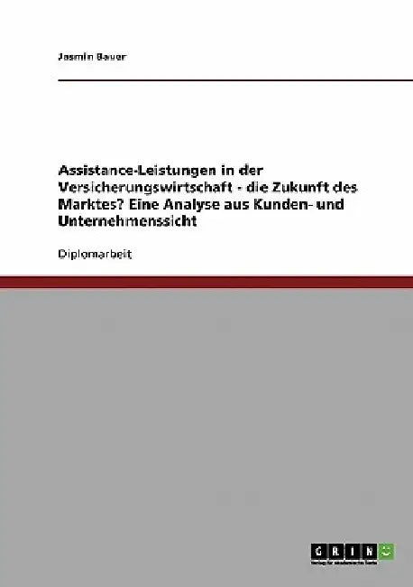 Assistance-Leistungen in der Versicherungswirtschaft. Die Zukunft des Marktes?: Eine Analyse aus Kunden- und Unternehmenssicht by Bauer, Jasmin