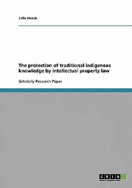 The protection of traditional indigenous knowledge by intellectual property law by Julia Honds