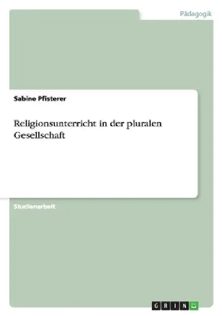 Religionsunterricht in der pluralen Gesellschaft by Pfisterer, Sabine