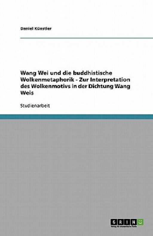 Wang Wei und die buddhistische Wolkenmetaphorik - Zur Interpretation des Wolkenmotivs in der Dichtung Wang Weis by Daniel Künstler
