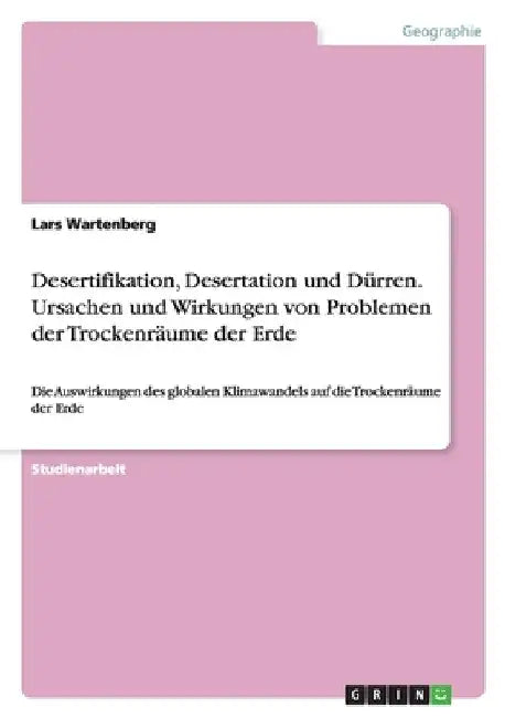 Desertifikation, Desertation und Dürren. Ursachen und Wirkungen von Problemen der Trockenräume der Erde: Die Auswirkungen des globalen Klimawandels au by Wartenberg, Lars