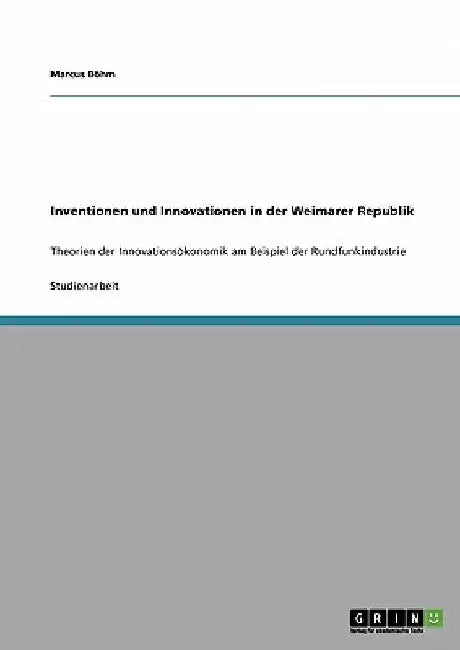 Inventionen und Innovationen in der Weimarer Republik: Theorien der Innovationsökonomik am Beispiel der Rundfunkindustrie by Böhm, Marcus