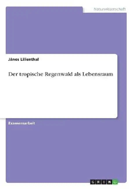 Der tropische Regenwald als Lebensraum by Lilienthal, János