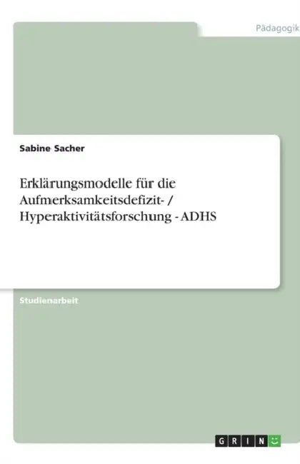 Erklärungsmodelle für die Aufmerksamkeitsdefizit- / Hyperaktivitätsforschung - ADHS by Sabine Sacher