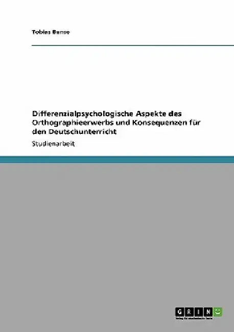 Differenzialpsychologische Aspekte des Orthographieerwerbs und Konsequenzen für den Deutschunterricht by Bunse, Tobias