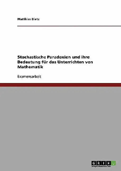 Stochastische Paradoxien und ihre Bedeutung für das Unterrichten von Mathematik by Dietz, Matthias