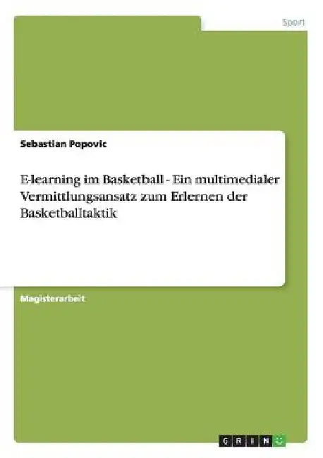 E-learning im Basketball - Ein multimedialer Vermittlungsansatz zum Erlernen der Basketballtaktik by Popovic, Sebastian