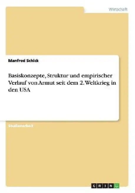 Basiskonzepte, Struktur und empirischer Verlauf von Armut seit dem 2. Weltkrieg in den USA by Schick, Manfred