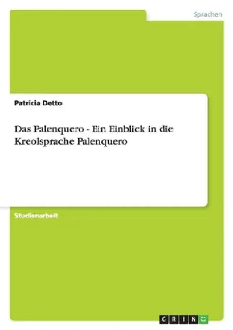 Das Palenquero - Ein Einblick in die Kreolsprache Palenquero by Detto, Patricia