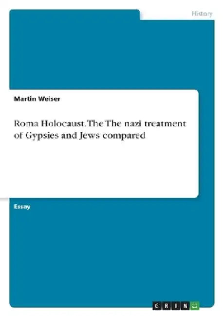 Roma Holocaust. The The nazi treatment of Gypsies and Jews compared by Martin Weiser