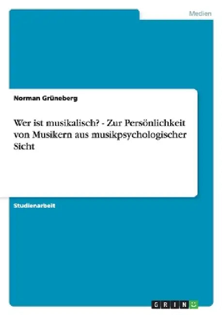 Wer ist musikalisch? - Zur Persönlichkeit von Musikern aus musikpsychologischer Sicht by Norman Grüneberg