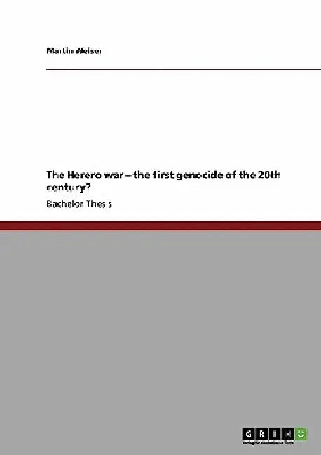 The Herero war - the first genocide of the 20th century? by Martin Weiser