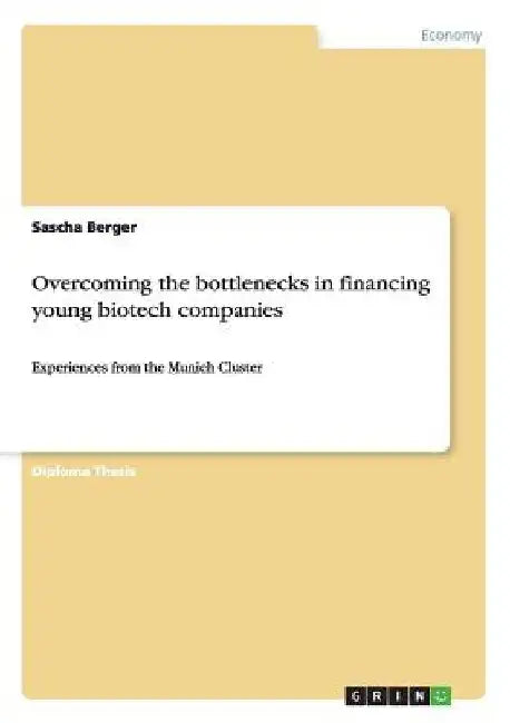 Overcoming the bottlenecks in financing young biotech companies: Experiences from the Munich Cluster by Sascha Berger