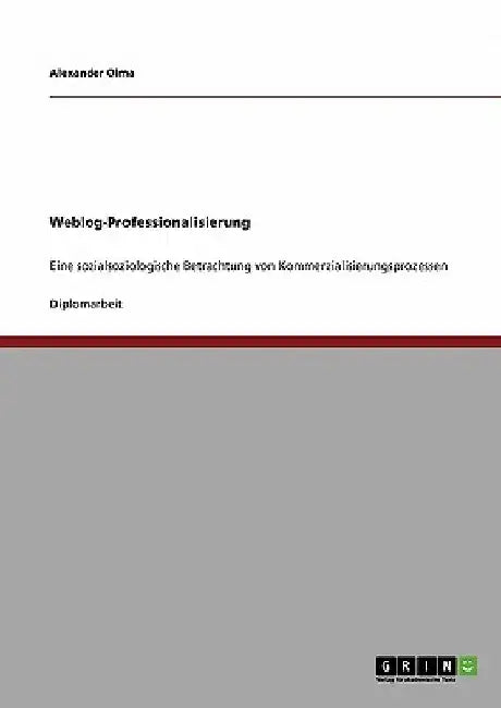 Weblog-Professionalisierung: Eine sozialsoziologische Betrachtung von Kommerzialisierungsprozessen by Olma, Alexander