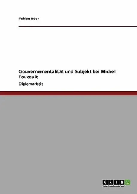 Gouvernementalität und Subjekt bei Michel Foucault by Böer, Fabian