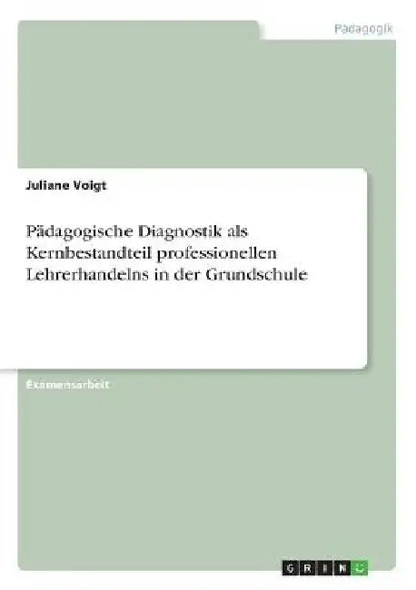 Pädagogische Diagnostik als Kernbestandteil professionellen Lehrerhandelns in der Grundschule by Voigt, Juliane