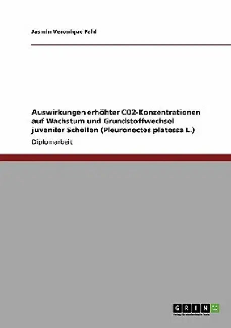 Auswirkungen erhöhter CO2-Konzentrationen auf Wachstum und Grundstoffwechsel juveniler Schollen (Pleuronectes platessa L.) by Pahl, Jasmin Veronique