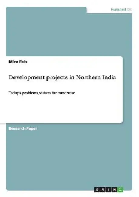 Development projects in Northern India: Today's problems, visions for tomorrow by Mira Fels