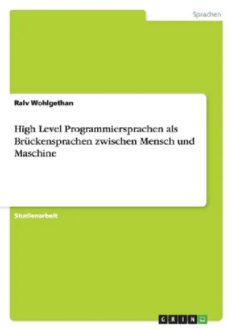 High Level Programmiersprachen als Brückensprachen zwischen Mensch und Maschine by Wohlgethan, Ralv
