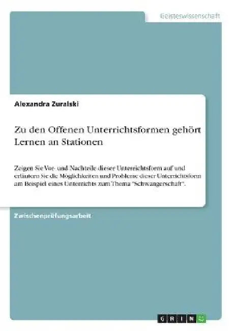 Zu den Offenen Unterrichtsformen gehört Lernen an Stationen: Zeigen Sie Vor- und Nachteile dieser Unterrichtsform auf und erläutern Sie die Möglichkei by Zuralski, Alexandra