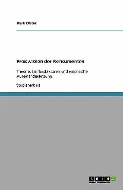 Preiswissen der Konsumenten: Theorie, Einflussfaktoren und empirische Auseinandersetzung by Köster, Mark