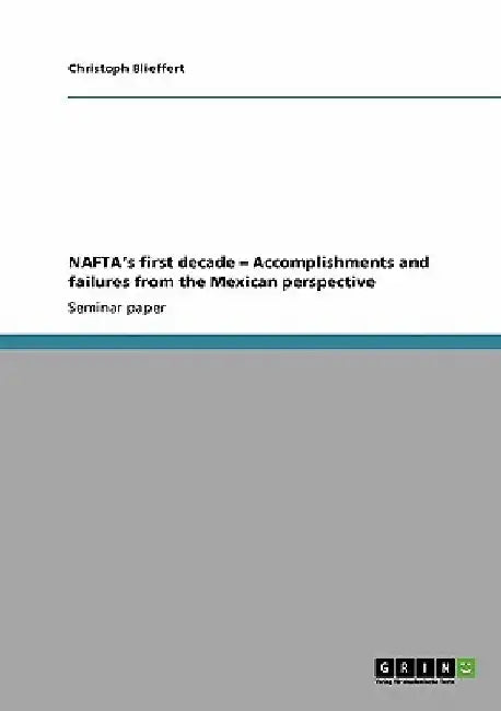 NAFTA's first decade - Accomplishments and failures from the Mexican perspective by Christoph Blieffert