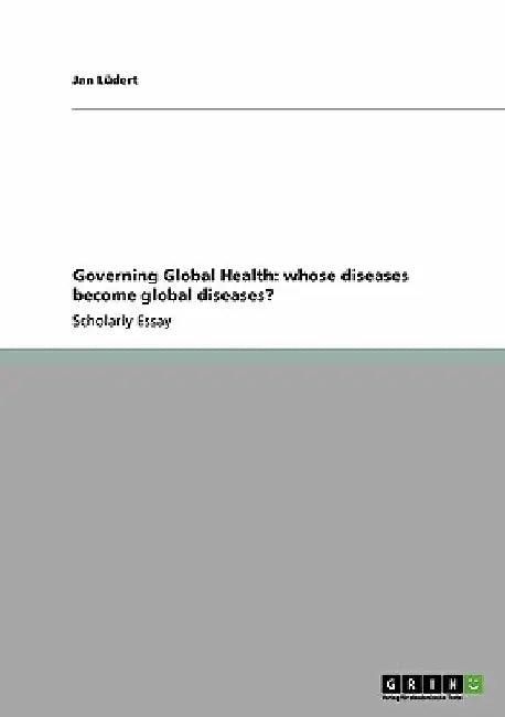 Governing Global Health: whose diseases become global diseases? by Jan Lüdert