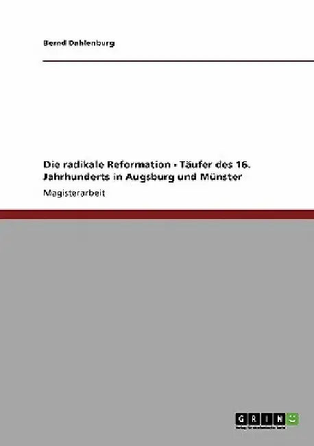 Die radikale Reformation - Täufer des 16. Jahrhunderts in Augsburg und Münster by Dahlenburg, Bernd