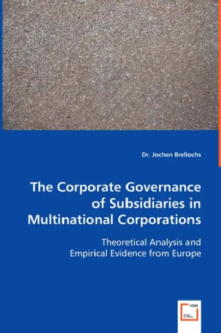 The Corporate Governance of Subsidiaries in Multinational Corporations by Jochen Brellochs