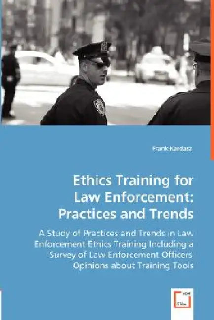 Ethics Training for Law Enforcement: Practices and Trends by Frank Kardasz