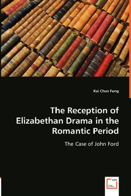 The Reception of Elizabethan Drama in the Romantic Period by Kai Chun Fung