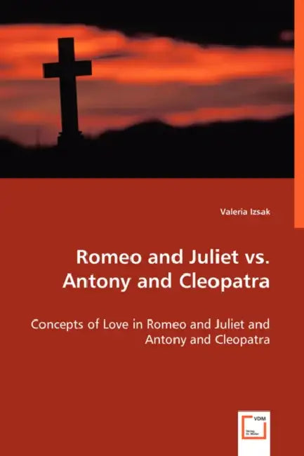 Romeo and Juliet vs. Antony and Cleopatra - Concepts of Love in Romeo and Juliet and Antony and Cleopatra by Valeria Izsak