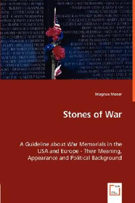 Stones of War - A Guideline about War Memorials in the USA and Europe - Their Meaning, Appearance and Political Background by Magnus Moser