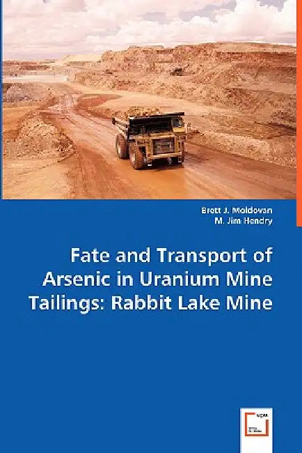 Fate and Transport of Arsenic in Uranium Mine Tailings by Brett Moldovan, M. Jim Hendry