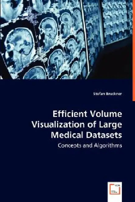 Efficient Volume Visualization of Large Medical Datasets - Concepts and Algorithms by Stefan Bruckner