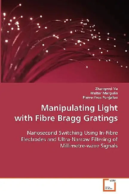 Manipulating Light with Fibre Bragg Gratings by Zhangwei Yu, Walter Margulis, Pierre-Yves Fonjallaz