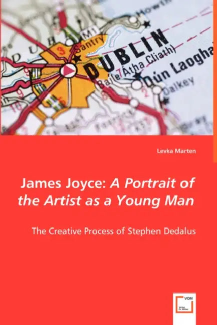 James Joyce: A Portrait of the Artist as a Young Man - The Creative Process of Stephen Dedalus by Levka Marten