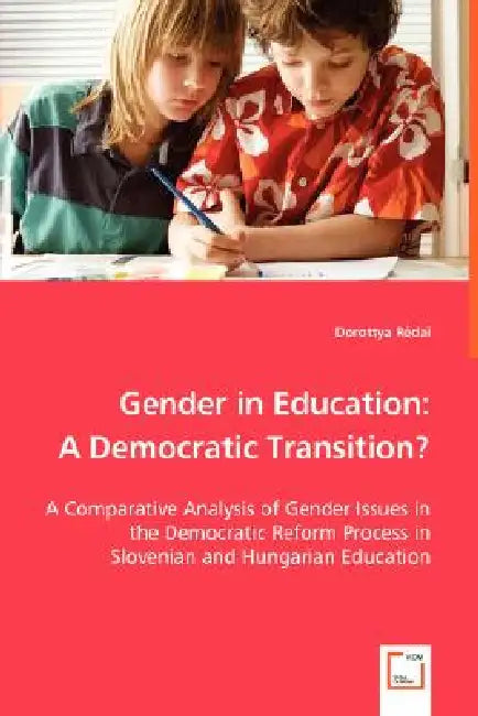 Gender in Education: A Democratic Transition? - A Comparative Analysis of Gender Issues in the Democratic Reform Process in Slovenian and Hungarian Ed by Dorottya Rédai