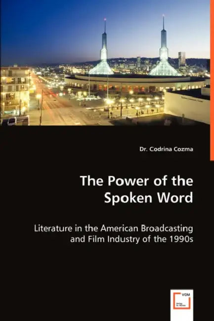 The Power of the Spoken Word - Literature in the American Broadcasting and Film Industry of the 1990s by Codrina Cozma
