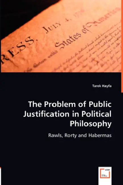 The Problem of Public Justification in Political Philosophy by Tarek Hayfa