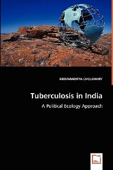 Tuberculosis in India - A Political Ecology Approach by Bikramaditya Choudhary