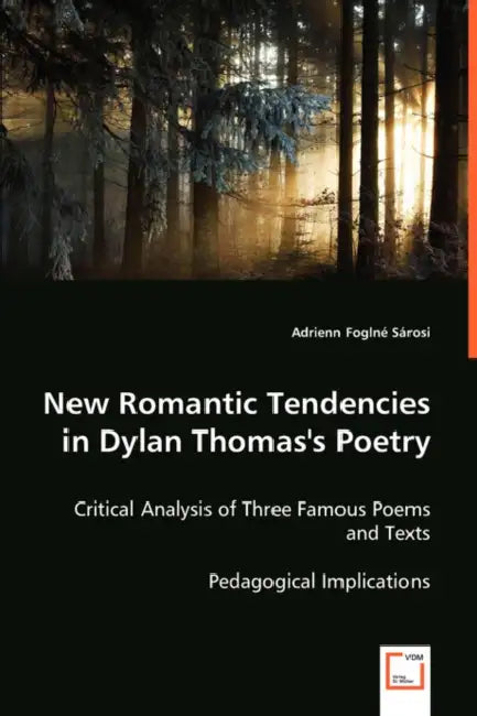 New Romantic Tendencies in Dylan Thomas's Poetry by Adrienn Foginé Sárosi