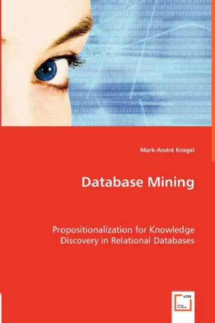 Database Mining. Propositionalization for Knowledge Discovery in Relational Databases by Mark-André Krogel